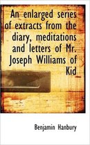 An Enlarged Series of Extracts from the Diary, Meditations and Letters of Mr. Joseph Williams of Kid