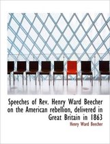 Speeches of REV. Henry Ward Beecher on the American Rebellion, Delivered in Great Britain in 1863