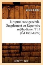 Sciences Sociales- Jurisprudence G�n�rale. Suppl�ment Au R�pertoire M�thodique. T 13 (�d.1887-1897)