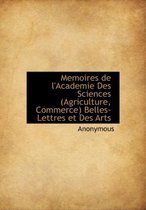 Memoires de L'Academie Des Sciences (Agriculture, Commerce) Belles-Lettres Et Des Arts