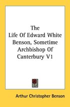 The Life of Edward White Benson, Sometime Archbishop of Canterbury V1