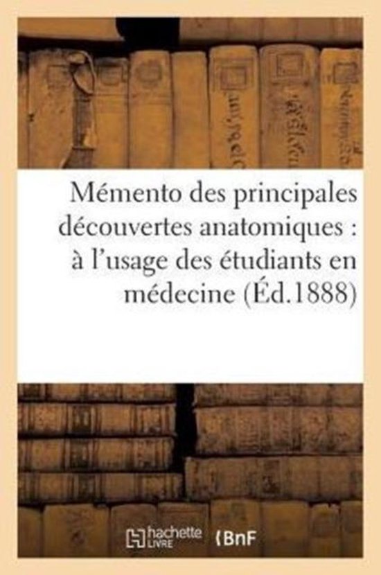 Sciences- Mémento Des Principales Découvertes Anatomiques: À l'Usage Des Étudiants En Médecine