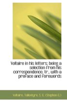 Voltaire in His Letters; Being a Selection from His Correspondence, Tr., with a Preface and Foreword