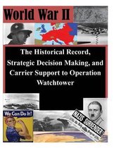 The Historical Record, Strategic Decision Making, and Carrier Support to Operation Watchtower