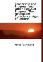 Leadership and Progress, and Other Essays of Progress, the Newspaper Conscience, Ages of Leisure