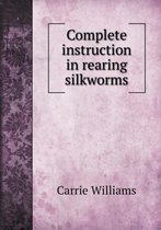 Complete instruction in rearing silkworms