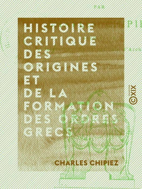 Histoire critique des origines et de la formation des ordres grecs