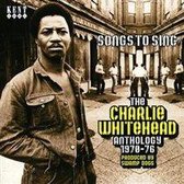 Songs To Sing: The Charlie Whitehead Anthology