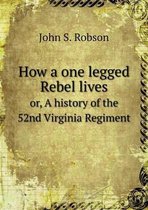 How a one legged Rebel lives or, A history of the 52nd Virginia Regiment