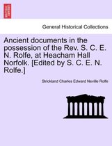 Ancient Documents in the Possession of the REV. S. C. E. N. Rolfe, at Heacham Hall Norfolk. [Edited by S. C. E. N. Rolfe.]