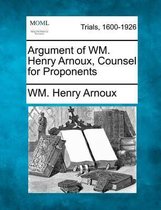 Argument of Wm. Henry Arnoux, Counsel for Proponents