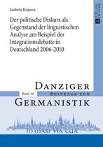 Danziger Beitraege zur Germanistik 46 - Der politische Diskurs als Gegenstand der linguistischen Analyse am Beispiel der Integrationsdebatte in Deutschland 2006–2010