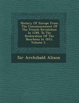 History of Europe from the Commencement of the French Revolution in 1789, to the Restoration of the Bourbons in 1815, Volume 2...