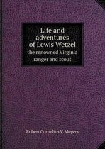 Life and adventures of Lewis Wetzel the renowned Virginia ranger and scout