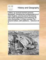 Letters, by Several Eminent Persons Deceased. Including the Correspondence of John Hughes, and Several of His Friends, with Notes Explanatory and Historical. by John Duncombe, in Three Volume