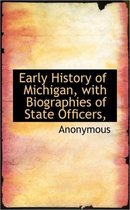 Early History of Michigan, with Biographies of State Officers,