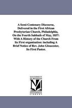 A Semi-Centenary Discourse, Delivered in the First African Presbyterian Church, Philadelphia, On the Fourth Sabbath of May, 1857