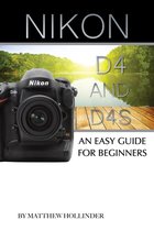 Nikon D4 and D4s: An Easy Guide for Beginners