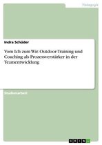 Vom Ich zum Wir. Outdoor-Training und Coaching als Prozessverstärker in der Teamentwicklung