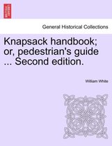 Knapsack Handbook; Or, Pedestrian's Guide ... Second Edition.