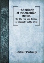 The making of the American nation Or, The rise and decline of oligarchy in the West