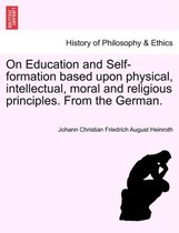 On Education and Self-Formation Based Upon Physical, Intellectual, Moral and Religious Principles. from the German.