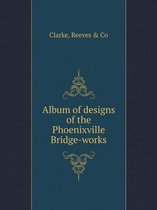 Album of designs of the Phoenixville Bridge-works