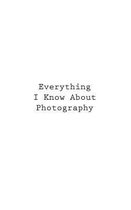 Everything I Know About Photography