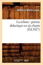 Litterature- La Reliure: Po�me Didactique En Six Chants (�d.1827)