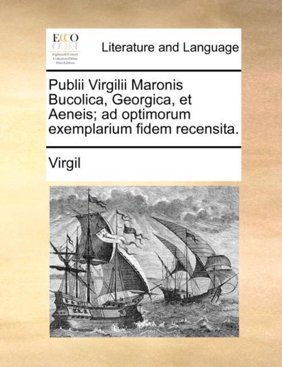 Publii Virgilii Maronis Bucolica, Georgica, Et Aeneis; Ad Optimorum Exemplarium Fidem Recensita.