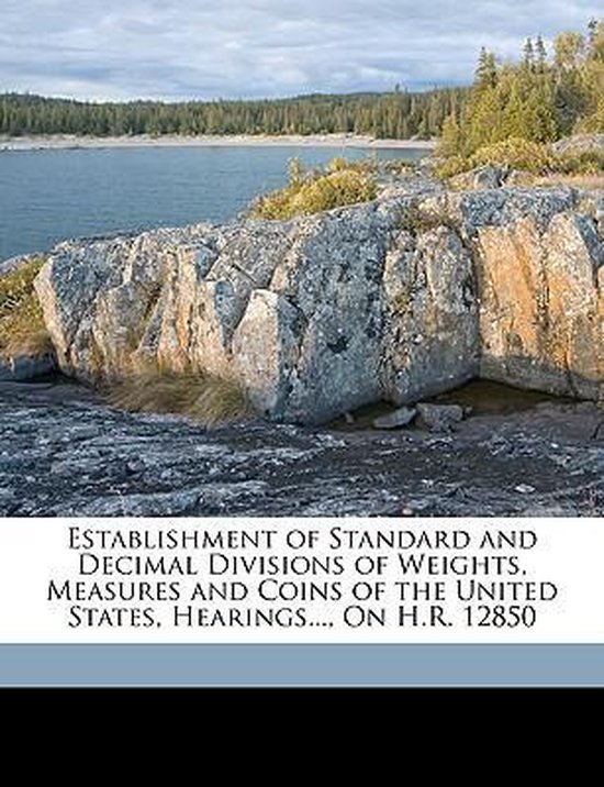 Establishment of Standard and Decimal Divisions of Weights, Measures and Coins of the United States, Hearings..., on H.R. 12850