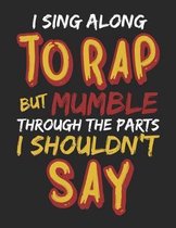 I Sing Along to Rap But Mumble Through the Parts I Shouldn't Say