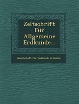 Zeitschrift Fur Allgemeine Erdkunde...