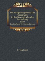 Die Strafgesetzgebung Der Gegenwart in Rechtsvergleichender Darstellung Band 1. Das Strafrecht Der Staaten Europas