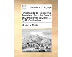 Pindar's Ode to Prosperina. Translated from the French of Monsieur de la Motte. ... by R. Cruttenden.