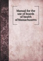 Manual for the use of boards of health of Massachusetts