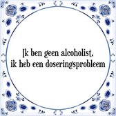 Tegeltje met Spreuk (Tegeltjeswijsheid): Ik ben geen alcoholist, ik heb een doseringsprobleem + Kado verpakking & Plakhanger