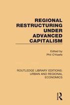 Routledge Library Editions: Urban and Regional Economics - Regional Restructuring Under Advanced Capitalism