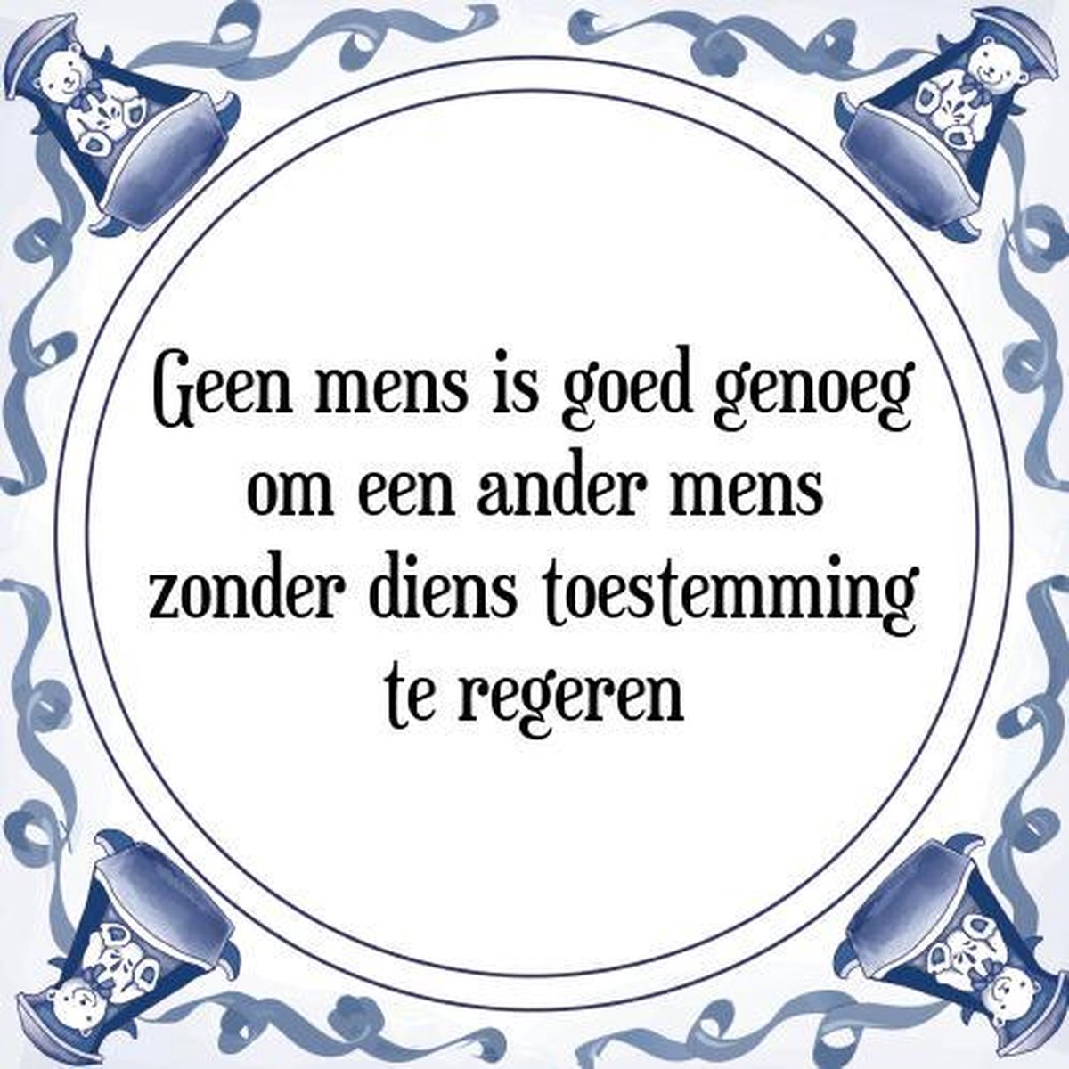 Tegeltje met Spreuk (Tegeltjeswijsheid): Geen mens is goed genoeg om een ander mens zonder diens toestemming te regeren + Kado verpakking & Plakhanger