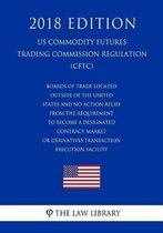 Boards of Trade Located Outside of the United States and No-Action Relief from the Requirement to Become a Designated Contract Market or Derivatives Transaction Execution Facility (Us Commodi