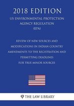 Review of New Sources and Modifications in Indian Country - Amendments to the Registration and Permitting Deadlines for True Minor Sources (Us Environmental Protection Agency Regulation) (Epa