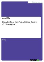The Affordable Care Act. A Critical Review of 'Obama Care'