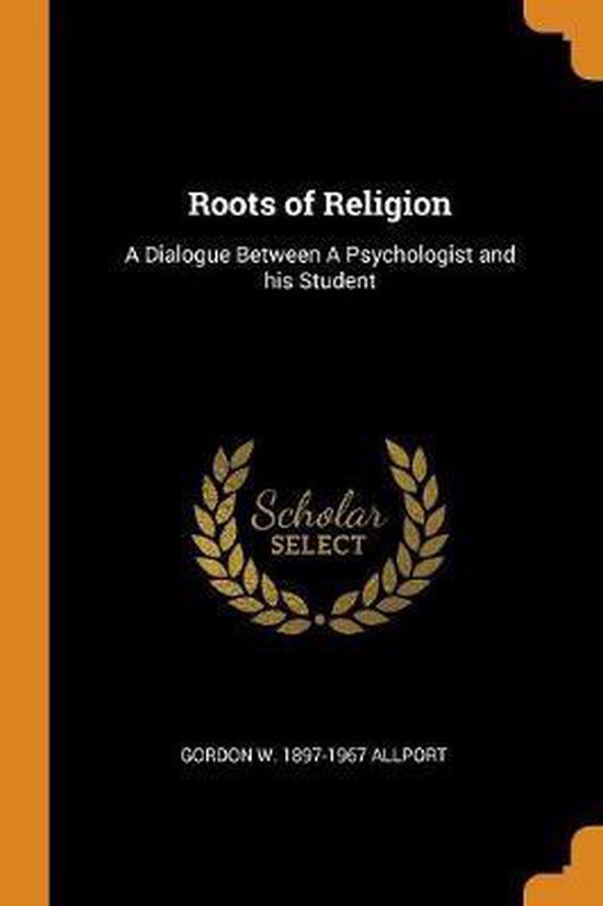 Boek "Roots of Religion" met "A Dialogue Between A Psychologist and his Student" en "Scholar SELECT". Geschreven door GORDON W. ALLPORT.