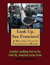 Look Up, San Francisco! A Walking Tour of Fisherman's Wharf