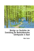 Beitr GE Zur Geschichte Der Entwicklung Der Neuhochdeutschen Schriftsprache in Basel