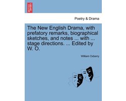 The New English Drama, with Prefatory Remarks, Biographical Sketches, and Notes ... with ... Stage Directions. ... Edited by W. O.