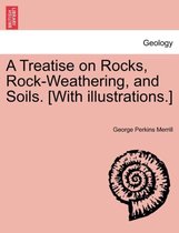 A Treatise on Rocks, Rock-Weathering, and Soils. [With Illustrations.]