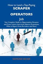 How to Land a Top-Paying Scraper operators Job: Your Complete Guide to Opportunities, Resumes and Cover Letters, Interviews, Salaries, Promotions, What to Expect From Recruiters and More