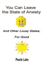 You Can Leave The State Of Anxiety And Other Lousy States For Good