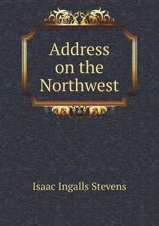 Address on the Northwest, Isaac Ingalls Stevens 9785518848887 Boeken